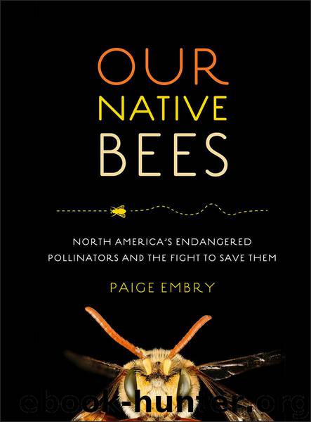 Our Native Bees: North America's Endangered Pollinators and the Fight to Save Them by Embry Paige