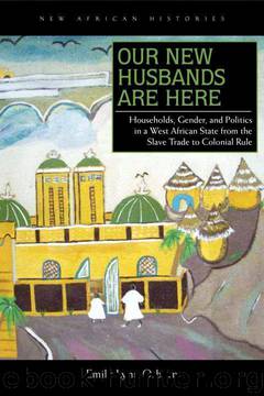 Our New Husbands Are Here: Households, Gender, and Politics in a West African State from the Slave Trade to Colonial Rule (New African Histories) by Emily Lynn Osborn