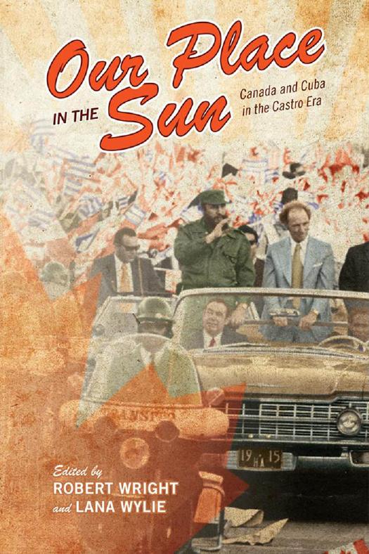 Our Place in the Sun : Canada and Cuba in the Castro Era by Robert Wright; Lana Wylie
