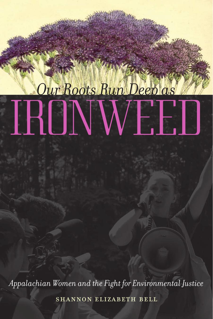 Our Roots Run Deep as Ironweed: Appalachian Women and the Fight for Environmental Justice by Shannon Elizabeth Bell