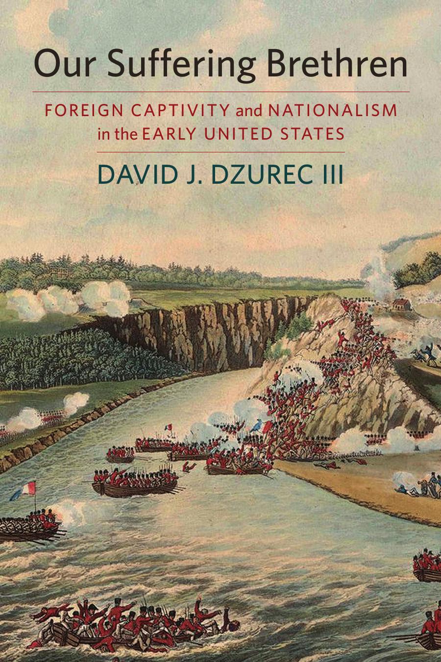 Our Suffering Brethren: Foreign Captivity and Nationalism in the Early United States by David J. Dzurec III