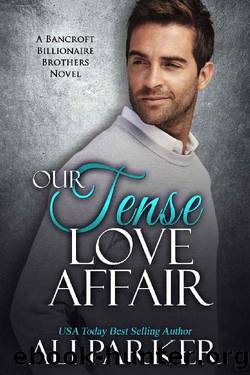 Our Tense Love Affair: A Bancroft Billionaire Brothers Novel by Ali Parker