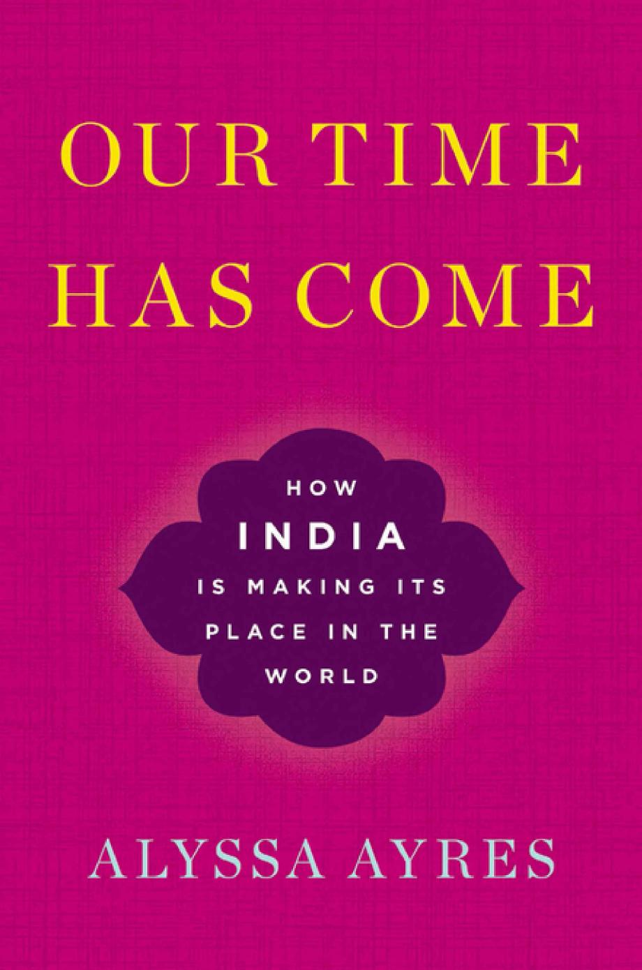 Our Time Has Come: How India Is Making Its Place In The World by Unknow