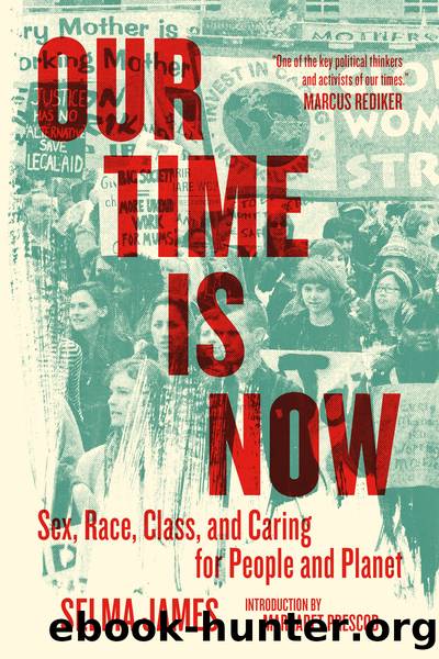 Our Time Is Now: Sex, Race, Class, and Caring for People and Planet by Selma James