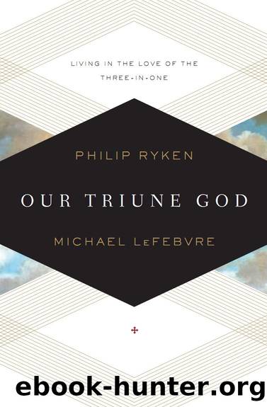 Our Triune God by Philip Graham Ryken