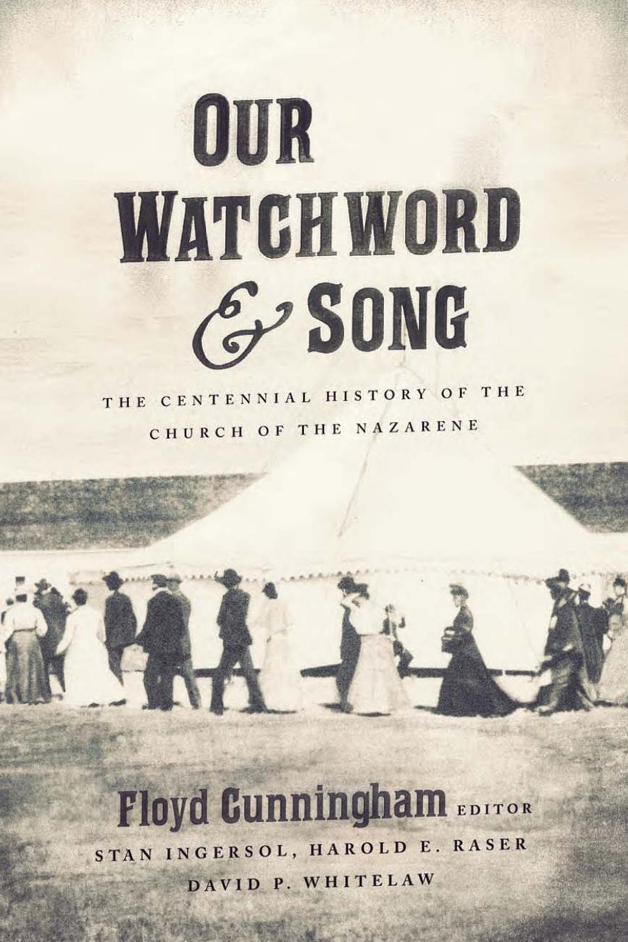 Our Watchword and Song: The Centennial History of the Church of the Nazarene by Floyd Cunningham; Stan Ingersol; Harold E Raser; David P Whitelaw