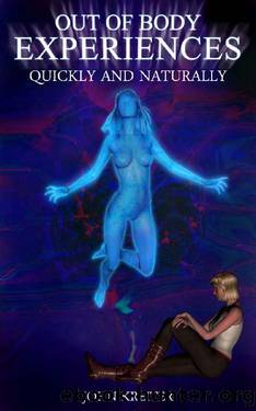 Out Of Body Experiences, Quickly And Naturally by John Kreiter