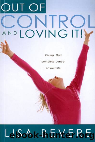 Out Of Control And Loving It: Giving God Complete Control of Your Life by Bevere Lisa