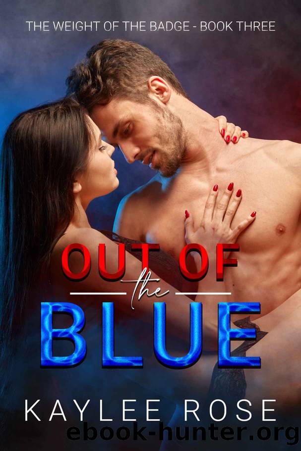 Out Of The Blue: The Weight Of The Badge Book 3 by Rose Kaylee