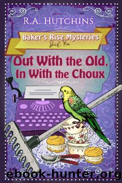 Out With the Old, In With the Choux: A British culinary cozy murder mystery (Baker's Rise Mysteries Book Five) by R. A. Hutchins