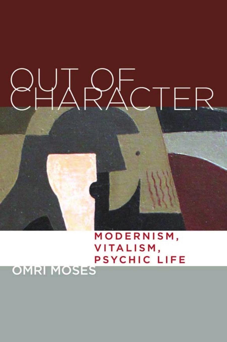 Out of Character: Modernism, Vitalism, Psychic Life by Omri Moses
