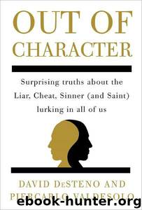 Out of Character: Surprising Truths About the Liar, Cheat, Sinner (And Saint) Lurking in All of Us by David DeSteno; Piercarlo Valdesolo