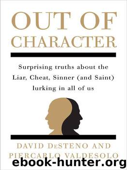 Out of Character: Surprising Truths About the Liar, Cheat, Sinner (and Saint) Lurking in All of Us by David Desteno & Piercarlo Valdesolo