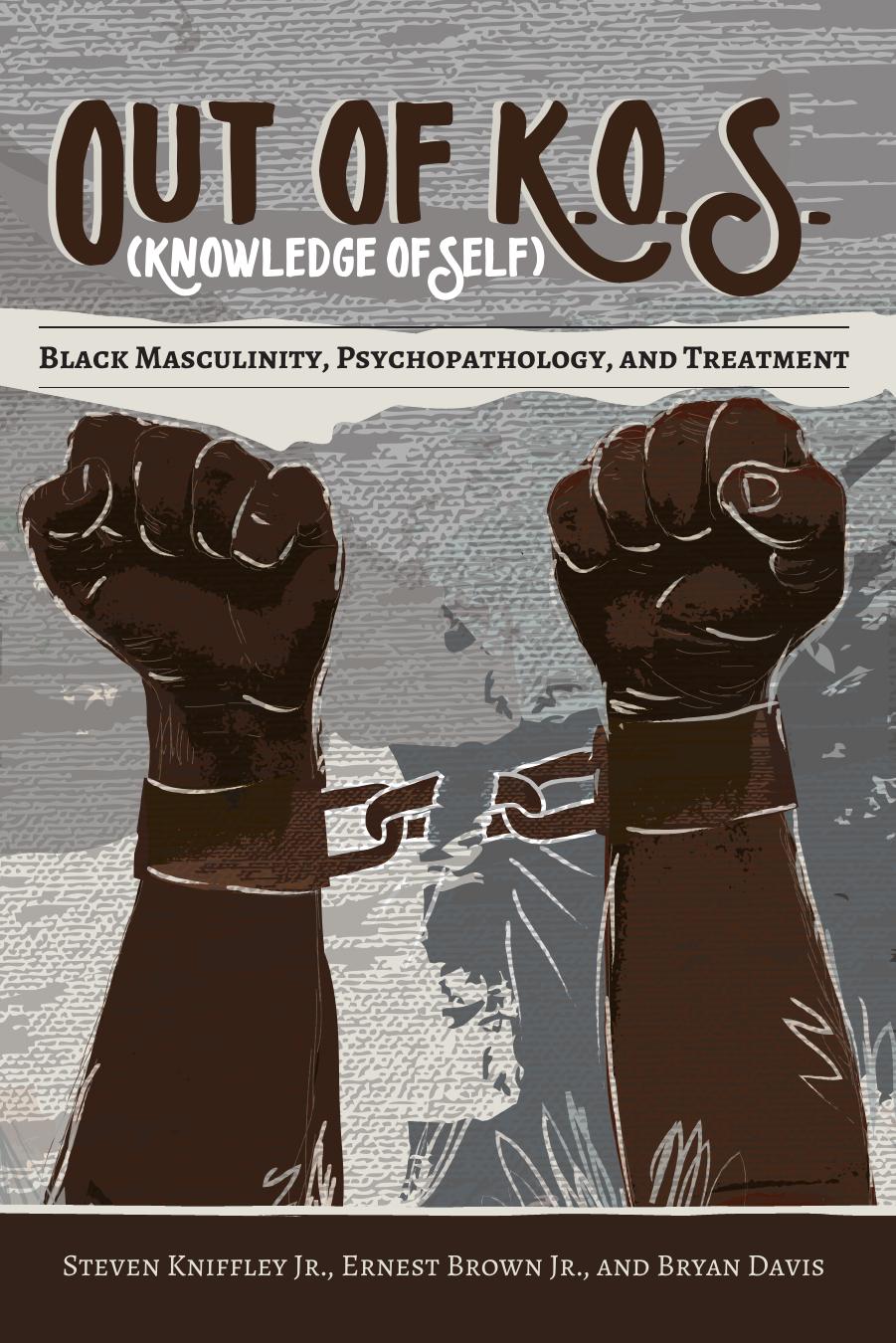 Out of K.O.S. (Knowledge of Self): Black Masculinity, Psychopathology, and Treatment by Ernest Brown Jr. Bryan Davis Steven Kniffley Jr