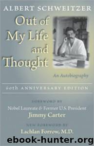 Out of My Life and Thought: An Autobiography by Albert Schweitzer & Antje Bultmann Lemke & Rhena Schweitzer Miller & Jimmy Carter & Lachlan Forrow