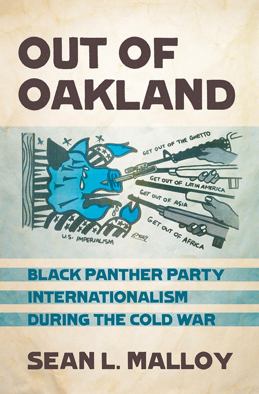 Out of Oakland: Black Panther Party Internationalism During the Cold War by Sean L. Malloy