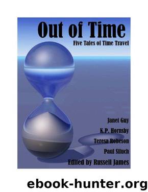 Out of Time - Five Tales of Time Travel by Paul Siluch & Teresa Robeson & Russell James & K.P. Hornsby & Janet Guy