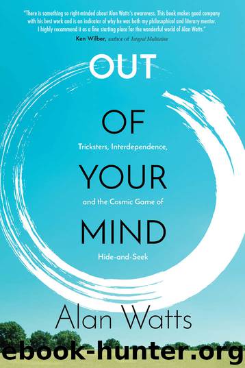 Out of Your Mind: Tricksters, Interdependence, and the Cosmic Game of Hide and Seek by Alan Watts