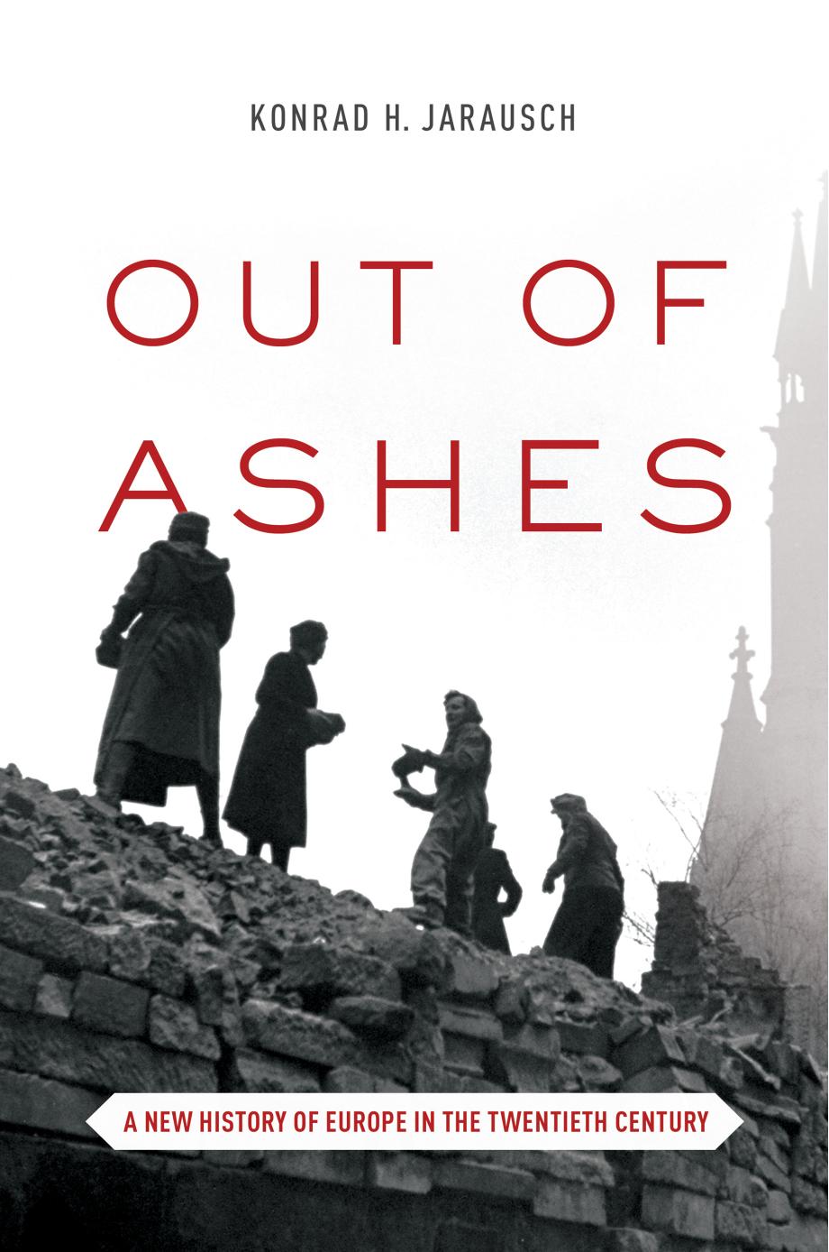 Out of ashes: a new history of Europe in the twentieth century by Jarausch Konrad Hugo