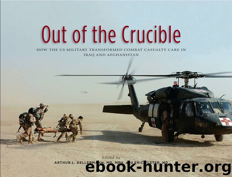 Out of the Crucible: How the US Military Transformed Combat Casualty Care in Iraq and Afghanistan by Arthur L. Kellermann MD MPH & Eric Elster MD - Editors
