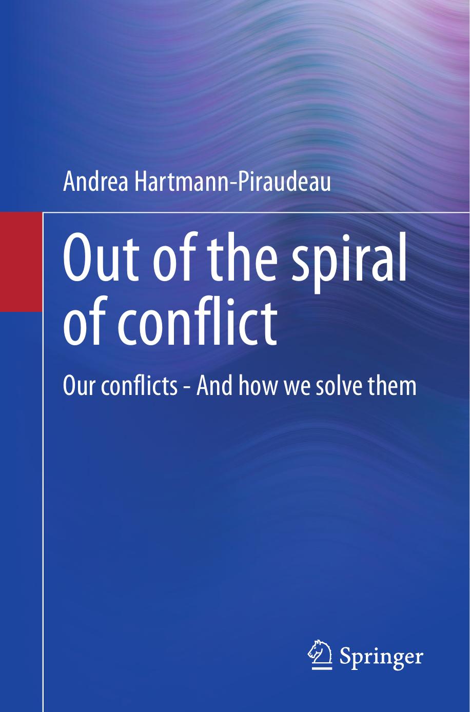 Out of the spiral of conflict: Our conflicts - And how we solve them by Andrea Hartmann-Piraudeau