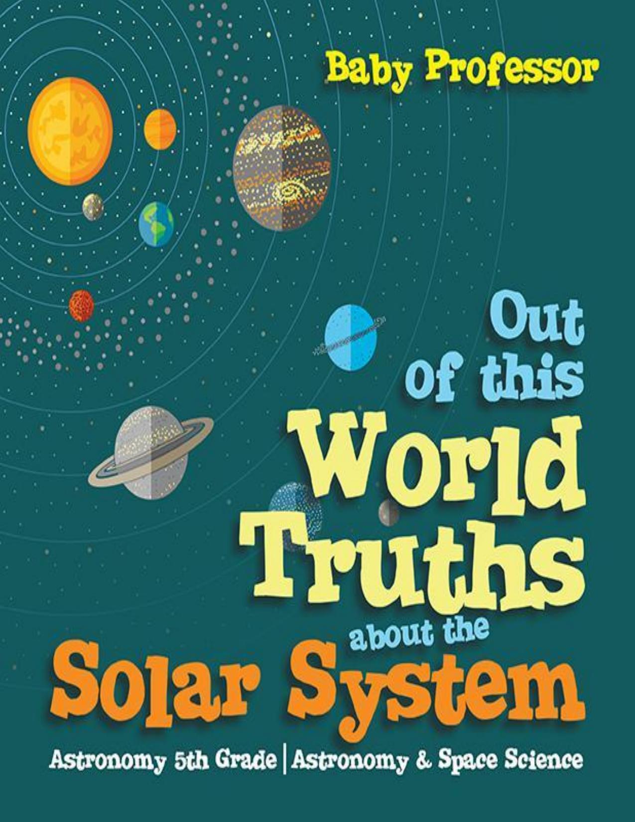 Out of this World Truths about the Solar System Astronomy 5th Grade | Astronomy & Space Science by Baby Professor