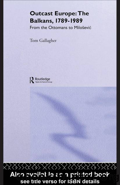 Outcast Europe: The Balkans, 1789â1989 from the Ottomans to Milosevic by Tom Gallagher