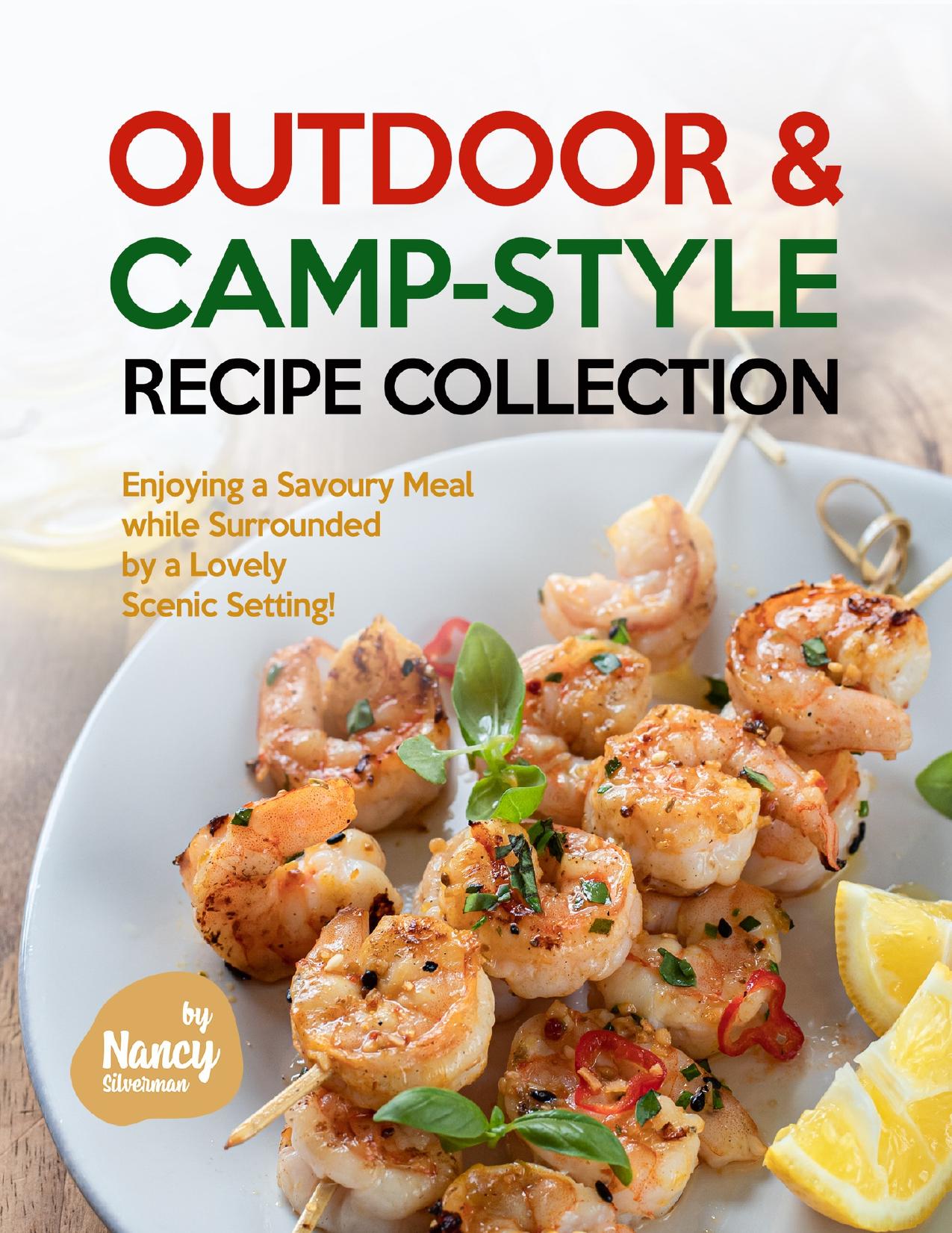 Outdoor & Camp-Style Recipe Collection: Enjoying a Savoury Meal while Surrounded by a Lovely Scenic Setting! by Silverman Nancy