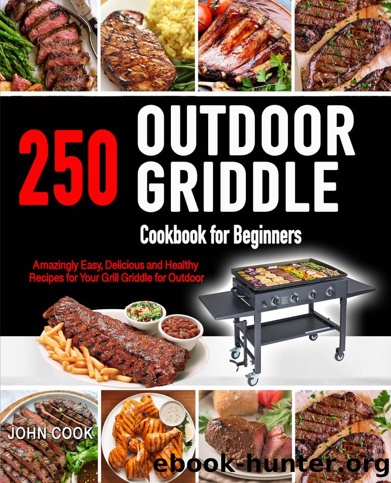 Outdoor Griddle Cookbook for Beginners: 250 Amazingly Easy, Delicious and Healthy Recipes for Your Grill Griddle for Your Grill Griddle for Outdoor by John Cook