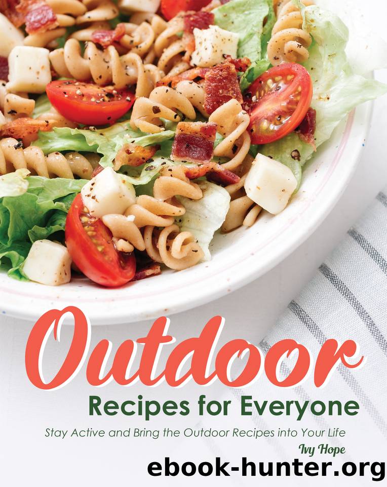 Outdoor Recipes for Everyone: Stay Active and Bring the Outdoor Recipes into Your Life by Hope Ivy