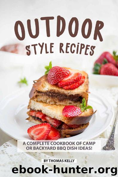 Outdoor Style Recipes: A Complete Cookbook of Camp or Backyard BBQ Dish Ideas! by Thomas Kelly