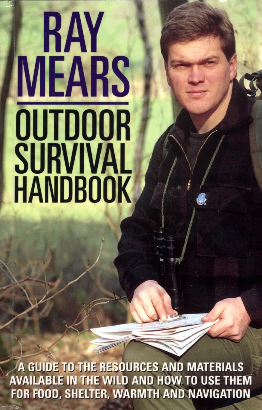 Outdoor Survival Handbook A Guide To The Resources And Materials Available In The Wild And How To Use Them For Food, Shelter,Warmth And Navigation by Ray Mears