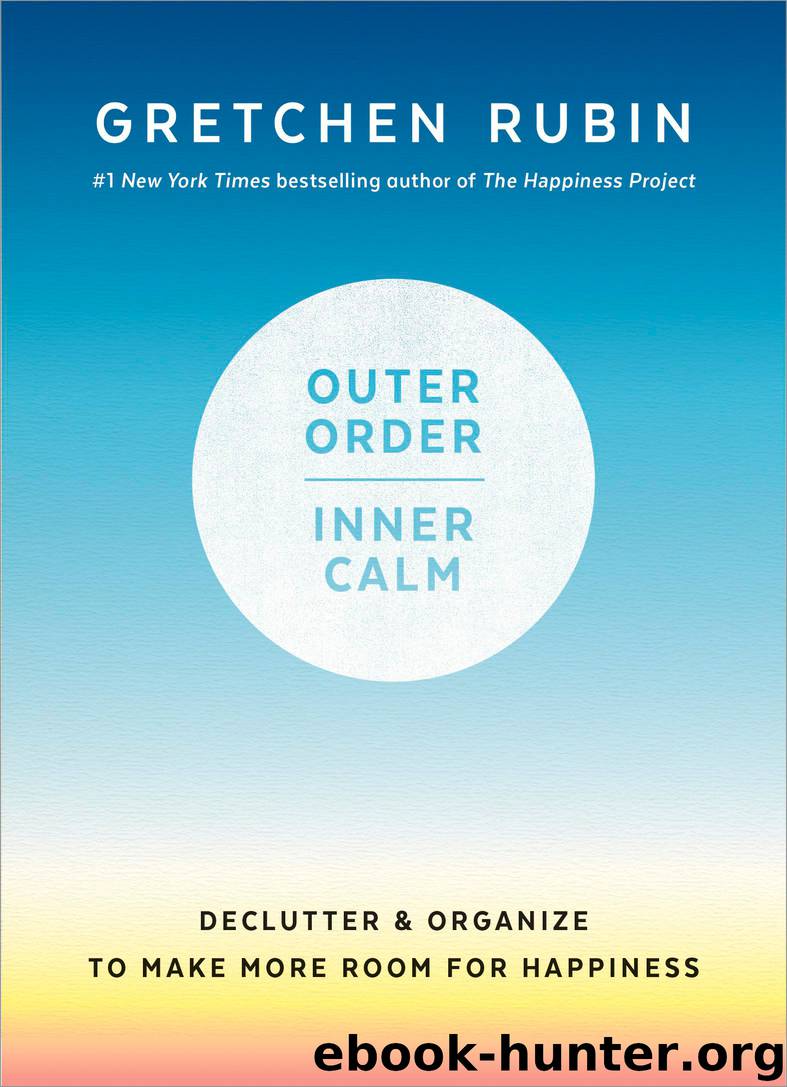 Outer Order, Inner Calm: Declutter and Organize to Make More Room for Happiness by Gretchen Rubin