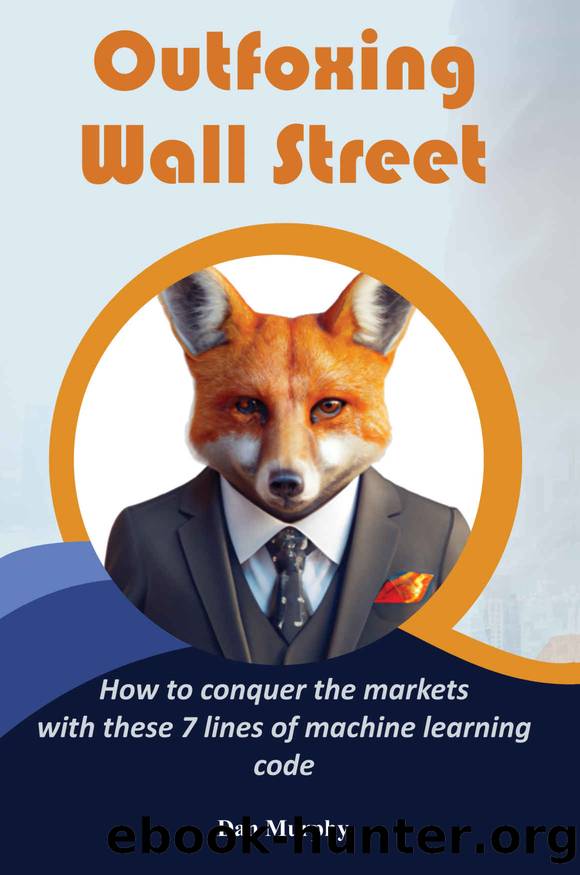 Outfoxing Wall Street: Outfoxing Wall Street: How to conquer the markets with these 7 lines of machine learning code by Dan Murphy