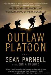 Outlaw Platoon: Heroes, Renegades, Infidels, and the Brotherhood of War in Afghanistan by Sean Parnell