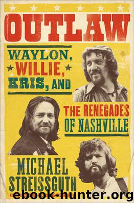 Outlaw: Waylon, Willie, Kris, and the Renegades of Nashville by Michael Streissguth