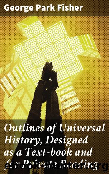 Outlines of Universal History, Designed as a Text-book and for Private Reading by George Park Fisher
