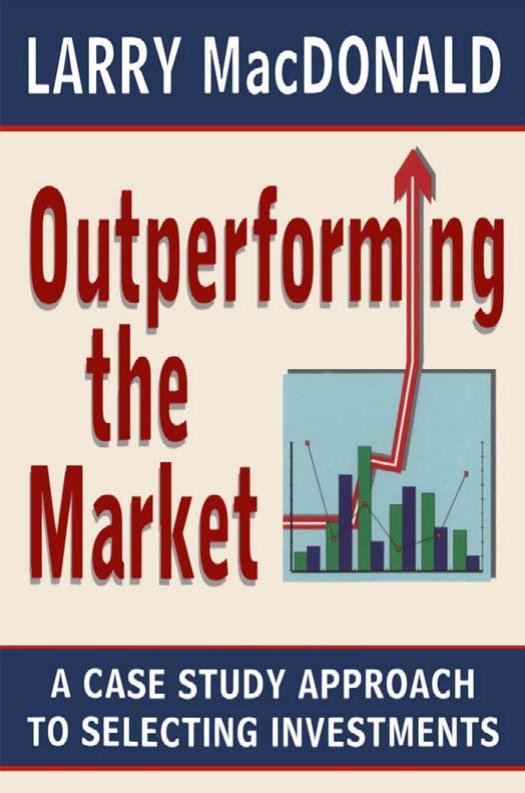 Outperforming the Market: A Case Study Approach to Selecting Investments by Larry MacDonald