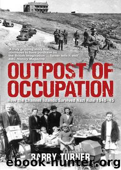 Outpost of Occupation: How the Channel Islands Survived Nazi Rule 1940-1945 by Barry Turner