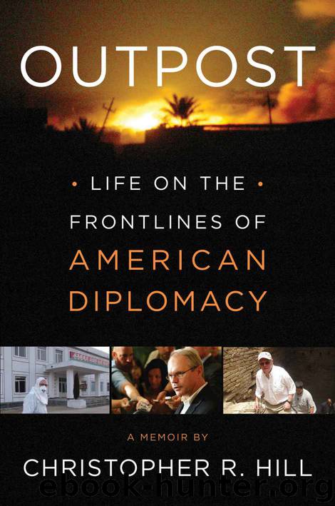 Outpost: Life on the Frontlines of American Diplomacy: A Memoir by Christopher R. Hill