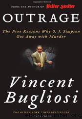 Outrage: The Five Reasons Why O. J. Simpson Got Away With Murder by Vincent Bugliosi
