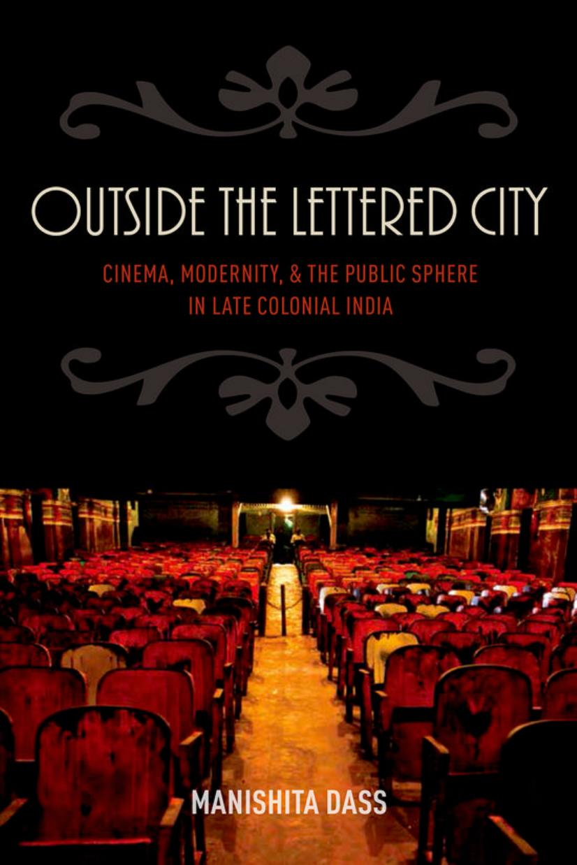 Outside the Lettered City: Cinema, Modernity, and the Public Sphere in Late Colonial India (Repost) by Manishita Dass