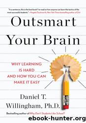 Outsmart Your Brain: Why Learning is Hard and How You Can Make It Easy by Daniel T. Willingham