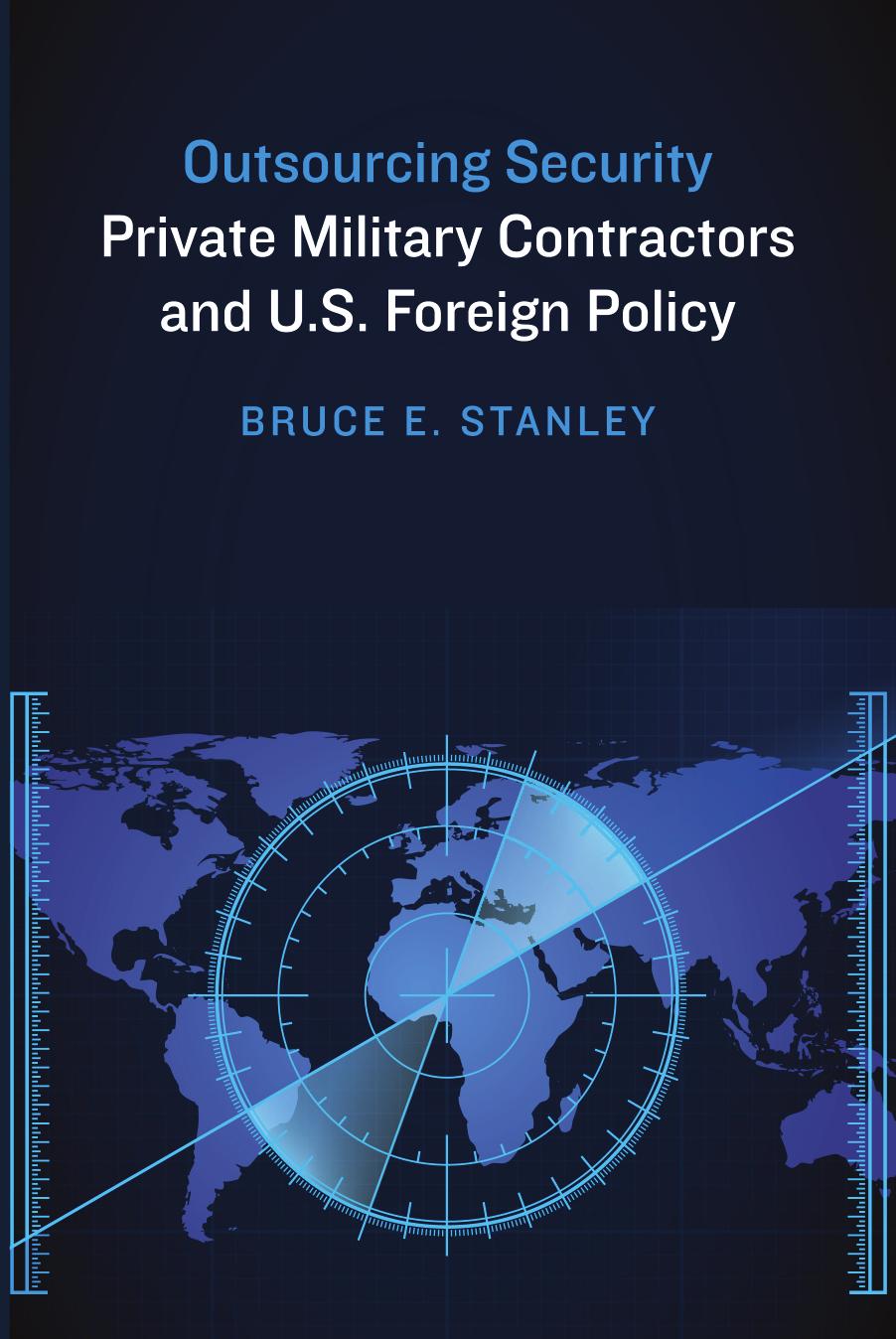 Outsourcing Security: Private Military Contractors and U.S. Foreign Policy by Bruce E. Stanley