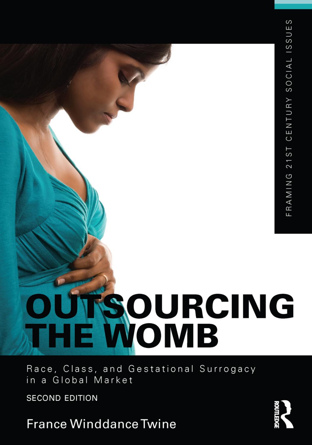 Outsourcing the Womb: Race, Class and Gestational Surrogacy in a Global Market by France Winddance Twine