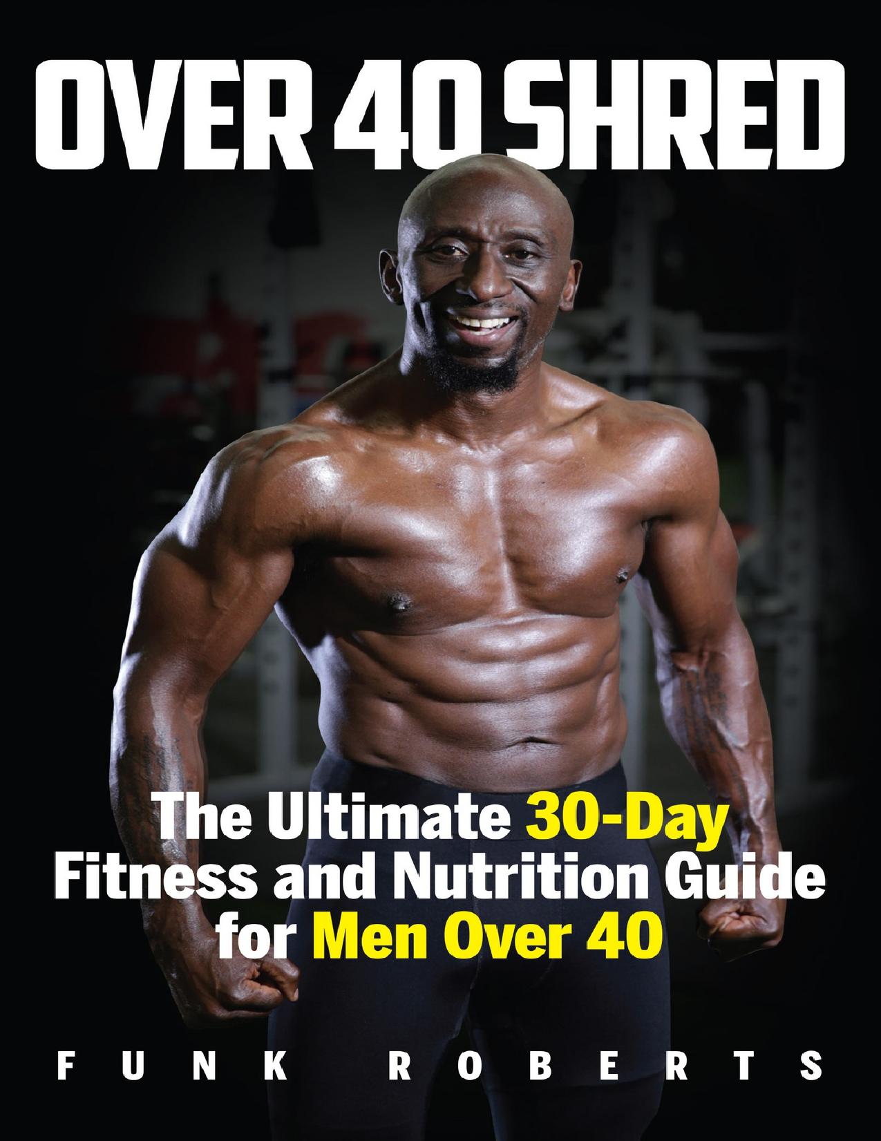 Over 40 Shred: The Ultimate 30-Day Fitness and Nutrition Guide for Men Over 40 by Roberts Funk