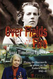 Over Fields of Fire: Flying the Sturmovik in Action on the Eastern Front 1942-45 (Soviet Memories of War) by Timofeeva-Egorova Anna