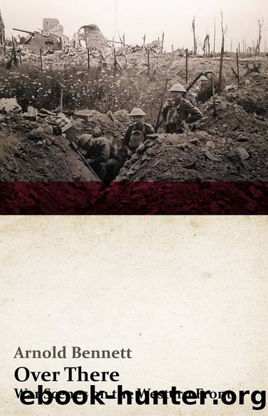 Over There - War Scenes on the Western Front by Arnold Bennett F. J. Harvey Darton