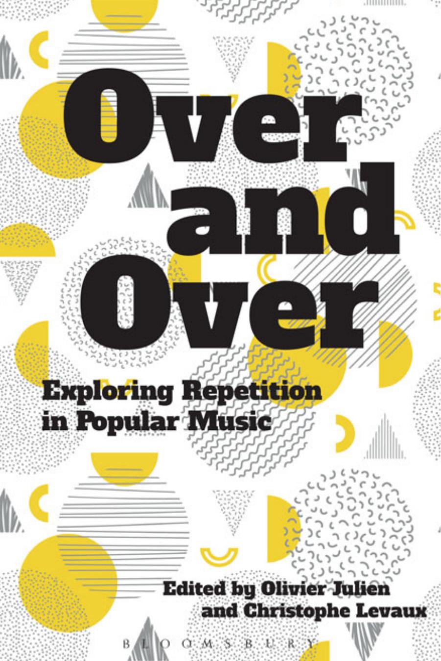 Over and Over: Exploring Repetition in Popular Music by Olivier Julien (editor) Christophe Levaux (editor)
