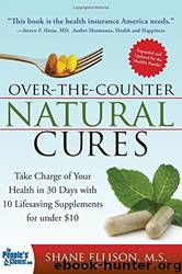 Over the Counter Natural Cures, Expanded Edition: Take Charge of Your Health in 30 Days With 10 Lifesaving Supplements for Under $10 by Shane Ellison